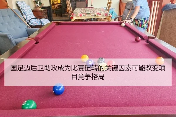 国足边后卫助攻成为比赛扭转的关键因素可能改变项目竞争格局